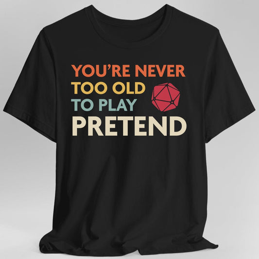 D&D Shirt - You're Never Too Old to Play Pretend Sunburst RPG
