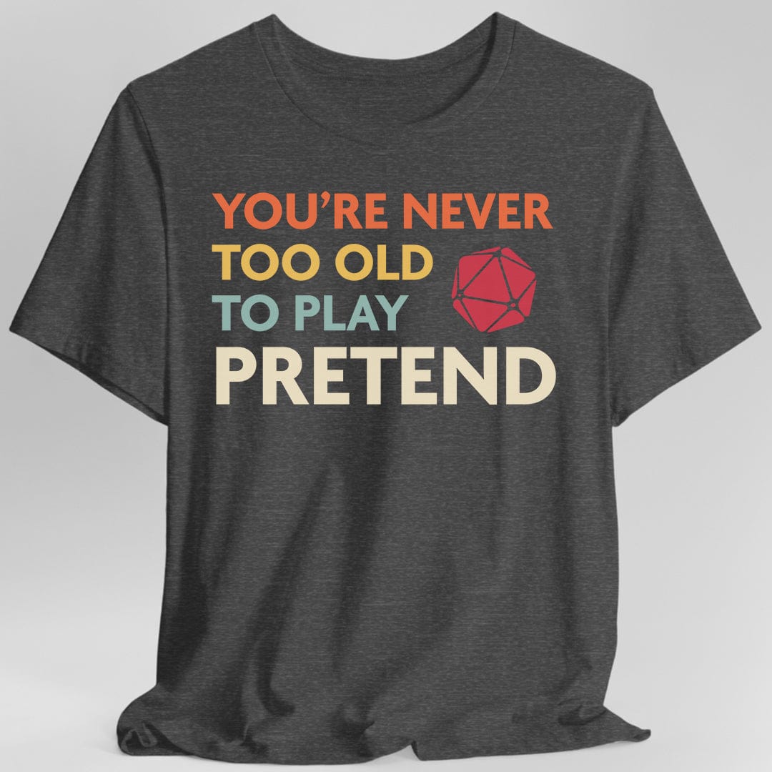 D&D Shirt - You're Never Too Old to Play Pretend Sunburst RPG