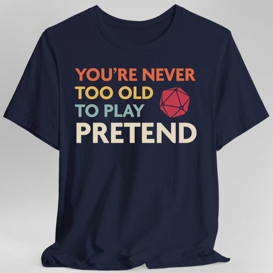 D&D Shirt - You're Never Too Old to Play Pretend Sunburst RPG